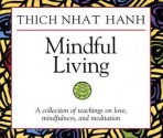 Mindful Living: A Collection of Teachings on Love, Mindfulness, and Meditation - Thích Nhất Hạnh, Chan Khong