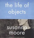 The Life of Objects - Susanna Moore