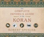 The Complete Infidel's Guide to the Koran - Robert Spencer, Lloyd James