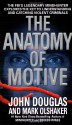 The Anatomy of Motive: The FBI's Legendary Mindhunter Explores the Key to Understanding and Catching Violent Criminals - Mark Olshaker, John E. (Edward) Douglas