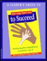 A Leader's Guide to What Young Children Need to Succeed: Working Together to Build Assets from Birth to Age 11 - Jolene L. Roehlkepartain, Nancy Leffert