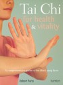 Tai Chi for Health & Vitality: A Comprehensive Guide to the Short Yang Form - Robert Parry