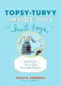 Topsy-Turvy Inside-Out Knit Toys: Magical Two-in-One Reversible Projects - Susan B. Anderson, Liz Banfield