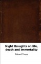 Night thoughts on life, death and immortality - Edward Young