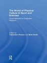 World of Physical Culture in Sport: Visual Methods for Qualitative Research - Cassandra Phoenix, Brett Smith