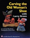 Carving the Old Woman's Shoe with Larry Green - Larry Green, Mike Altman