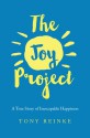 The Joy Project: A True Story of Inescapable Happiness - Tony Reinke