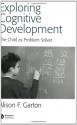 Exploring Cognitive Development: The Child As Problem Solver - Alison F. Garton