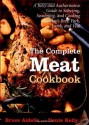 The Complete Meat Cookbook: A Juicy and Authoritative Guide to Selecting, Seasoning, and Cooking Today's Beef, Pork, Lamb, and Veal - Bruce Aidells, Denis Kelly