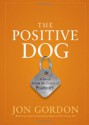 The Positive Dog: A Story About the Power of Positivity - Jon Gordon