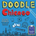 Doodle Chicago: Create. Imagine. Draw Your Way Through the Windy City. - Jerome Pohlen, Violet Lemay