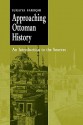 Approaching Ottoman History: An Introduction to the Sources - Suraiya Faroqhi