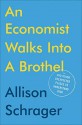 An Economist Walks Into A Brothel - and Other Unexpected Places to Understand Risk - Allison Schrager