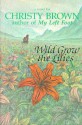 Wild Grow the Lilies - Christy Brown