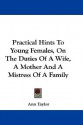 Practical Hints to Young Females, on the Duties of a Wife, a Mother and a Mistress of a Family - Ann Taylor