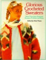 Glorious Crocheted Sweaters: More Than Sixty Exquisite Sweaters To Make and Enjoy - Nola Theiss