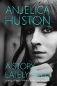 A Story Lately Told: Coming of Age in Ireland, London, and New York - Anjelica Huston