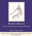 No Idle Hands: The Social History of American Knitting (Audiocd) - Anne Macdonald