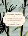 Painting Chinese: A Lifelong Teacher Gains the Wisdom of Youth - Herbert R. Kohl