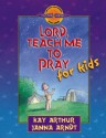 Lord, Teach Me to Pray for Kids - Kay Arthur, Janna Arndt