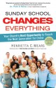 Sunday School Changes Everything: Your Church's Best Opportunity to Reach the Next Generation for Christ - Henrietta C. Mears