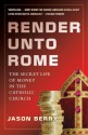 Render Unto Rome: The Secret Life of Money in the Catholic Church - Jason Berry