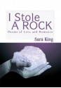I Stole a Rock: Poems of Love and Romance - Sara King