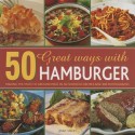 50 Great Ways with Hamburger: Making the Most of Ground Meat in 50 Fantastic Recipes and 300 Photographs - Jenny Stacey