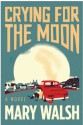 Crying for the Moon: A Novel - Mary Walsh