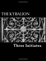 The Kybalion: A Study of Hermetic Philosophy of Ancient Egypt and Greece - Three Initiates