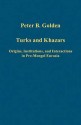 Turks and Khazars: Origins, Institutions, and Interactions in Pre-Mongol Eurasia - Peter B. Golden