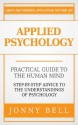 Applied Psychology: Practical Guide to the Human Mind, Step-by-Step Advice to the Understandings of Psychology (Positive Psychology) - Jonny Bell