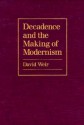 Decadence and the Making of Modernism - David Weir