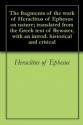 The fragments of the work of Heraclitus of Ephesus on nature; translated from the Greek text of Bywater, with an introd. historical and critical - Heraclitus of Ephesus, George Thomas White Patrick, Ingram Bywater