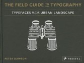 The Field Guide to Typography: Typefaces in the Urban Landscape - Peter Dawson