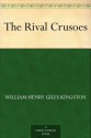 The Rival Crusoes - William Henry Giles Kingston