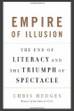 Empire of Illusion: The End of Literacy and the Triumph of Spectacle - Chris Hedges