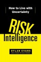 Risk Intelligence: How to Live with Uncertainty - Dylan Evans