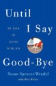 Until I Say Good-Bye: My Year of Living with Joy - Susan Spencer-Wendel, Bret Witter