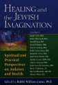 Healing and the Jewish Imagination: Spiritual and Practical Perspectives on Judaism and Health - William Cutter