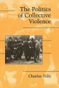 The Politics of Collective Violence (Cambridge Studies in Contentious Politics) - Charles Tilly, Sidney Tarrow, Douglas McAdam