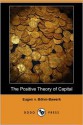 The Positive Theory Of Capital (Dodo Press) - Eugen von Böhm-Bawerk, William Smart