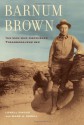 Barnum Brown: The Man Who Discovered "Tyrannosaurus Rex" - Lowell Dingus, Mark Norell