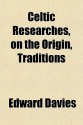 Celtic Researches, on the Origin Traditions - Edward Davies