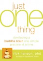 Just One Thing: Developing A Buddha Brain One Simple Practice at a Time - Rick Hanson