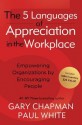 The 5 Languages of Appreciation in the Workplace: Empowering Organizations by Encouraging People - Gary Chapman, Paul White