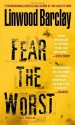 Fear the Worst: A Thriller - Linwood Barclay