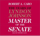 The Master of the Senate (The Years of Lyndon Johnson, Volume 3) - Robert A. Caro