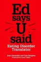 Ed Says U Said: Eating Disorder Translator - June Alexander, Cate Sangster, Susan Ringwood, Laura Collins