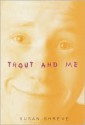 Trout and Me - Susan Richards Shreve